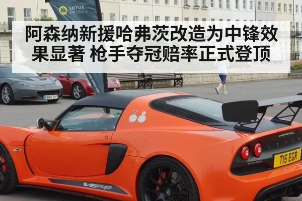 阿森纳新援哈弗茨改造为中锋效果显著 枪手夺冠赔率正式登顶